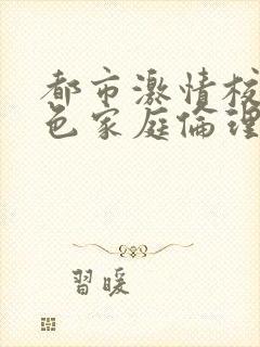 都市激情校园春色家庭伦理