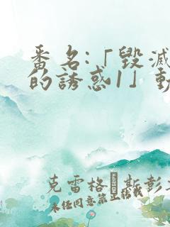 番名:「毁灭性的诱惑1」动漫