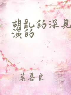 胡乱的深见君谁演的