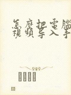 怎么把电脑里的视频导入手机