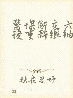 医保断交六个月后重新缴纳要多久才能用