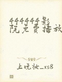 444444影院免费播放电视剧大全下载