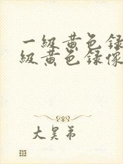 一级黄色录像一级黄色录像带