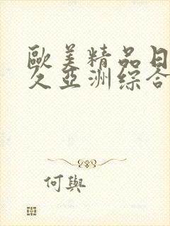 欧美精品日韩久久亚洲综合