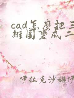 cad怎么把三维图变成二维图