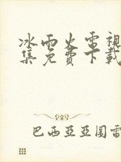 冰雨火电视剧全集免费下载