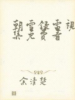 朝雪录电视剧全集免费看