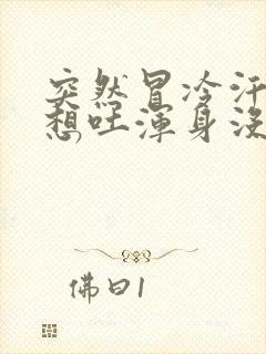 突然冒冷汗恶心想吐浑身没劲