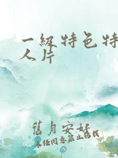 一级特色特黄真人片