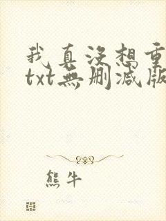 我真没想重生啊txt无删减版