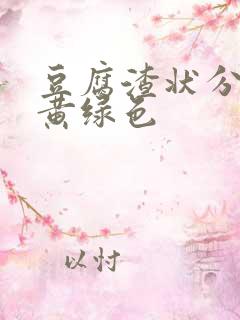 豆腐渣状分泌物黄绿色