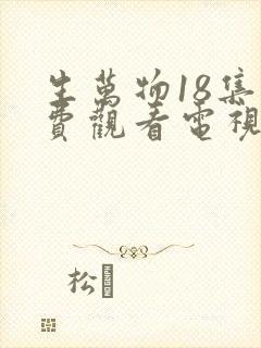 生万物18集免费观看电视剧