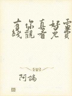 有你真好电影在线观看免费完整版