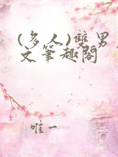 (多人)双男主文笔趣阁