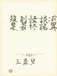 规则怪谈:我竟是最终诡异完整版下载