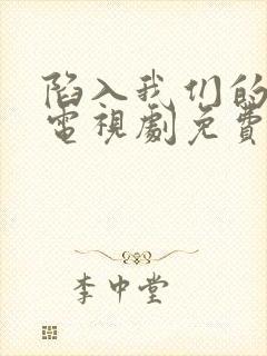 陷入我们的热恋电视剧免费观看15集高清