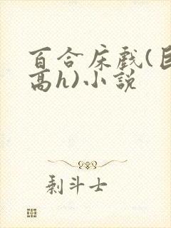 百合床戏(巨肉高h)小说