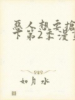 恶人想要抢救一下第2季漫画免费