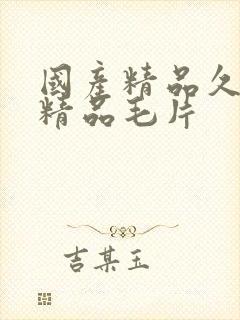 国产精品久久久精品毛片