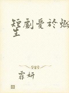 短剧爱于燃尽新生