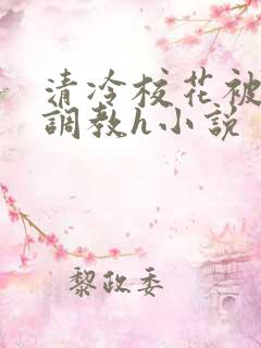 清冷校花被屈辱调教h小说