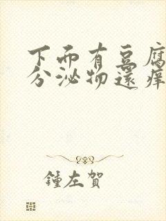 下面有豆腐渣状分泌物还痒是怎么回事女性