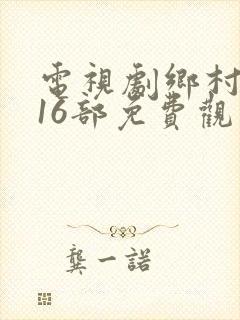 电视剧乡村爱情16部免费观看全集视频