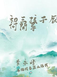 初三孩子厌学如何开导