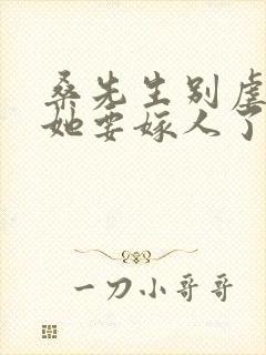 桑先生别虐夫人她要嫁人了短剧