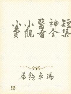 小小医神短剧免费观看全集