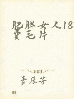 肥胖女人18免费毛片