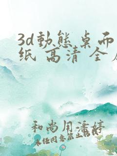 3d动态桌面壁纸 高清 全屏