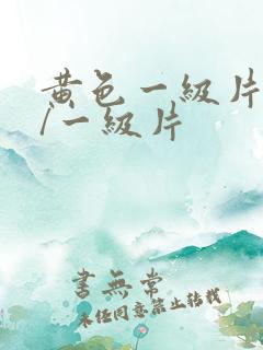 黄色一级片黄色/一级片