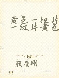 黄色一级片黄色一级片黄色一级片黄色