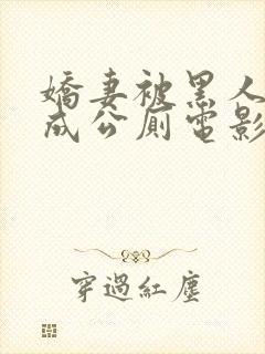 娇妻被黑人调教成公厕电影