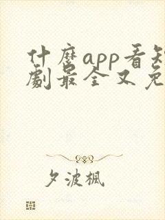 什么app看短剧最全又免费