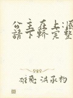 公主在上:国师请下轿完整漫画