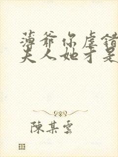 薄爷你虐错了,夫人她才是白月光免费阅读