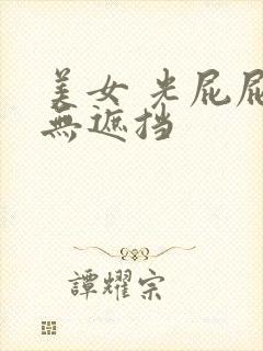 美女 光屁屁 无遮挡