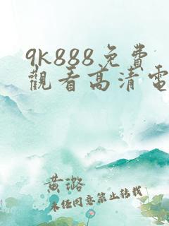 9k888免费观看高清电视剧