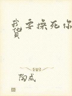 我要操死你个骚货