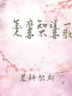 怎么知道一个男人喜不喜欢你