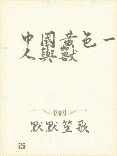 中国黄色一级片人与兽