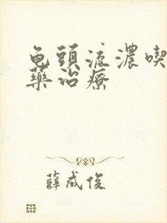 龟头流浓吃什么药治疗