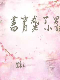 书穿成了男配的白月光 小说