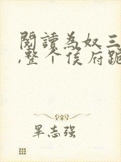 阅读为奴三年后,整个侯府跪求我原谅