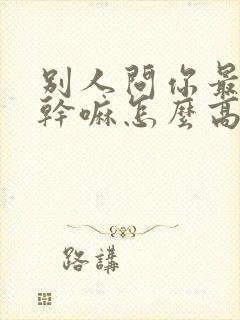 别人问你最近在干嘛怎么高情商回复