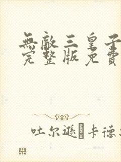 无敌三皇子短剧完整版免费