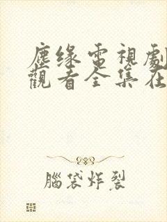 尘缘电视剧免费观看全集在线播放