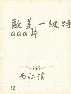 欧美一级特黄aaaa片
